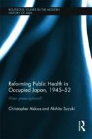 Reforming Public Health in Occupied Japan, 1945-52: Alien Prescriptions? 0415681499 Book Cover