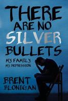 There Are No Silver Bullets: My Family, My Depression: My Family, My Depression 1612549454 Book Cover