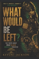 What Would Be Left?: The Truth About What Black America Created B0H5VXHNT4 Book Cover