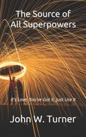 The Source of All Superpowers: It's Love, You've Got It, Just Use It 1075439353 Book Cover