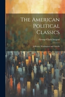 The American Political Classics: Jefferson, Washington and Lincoln 1022156454 Book Cover