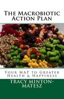 The Macrobiotic Action Plan: Your Map to Greater Health & Happiness 1530713536 Book Cover