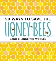 50 Ways to Save the Honey Bees: (and Change the World) 160433648X Book Cover