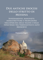 Due Antiche Diocesi Dello Stretto Di Messina: Insediamento, Manufatti, Infrastrutture E Produzione Nell'eparchia Delle Saline E Nelle Isole Eolie Tra 1784915688 Book Cover
