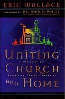 Uniting Church and Home, A Blueprint for Rebuilding Church Community 0966731107 Book Cover