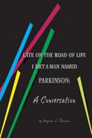 Late on the Road of Life I Met a Man Named Parkinson: A Conversation 099779562X Book Cover