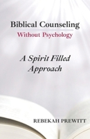 Biblical Counseling Without Psychology: A Spirit Filled Approach B0BJY9N611 Book Cover