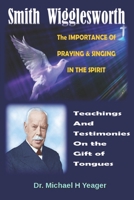 Smith Wigglesworth The IMPORTANCE Of PRAYING & SINGING IN THE SPIRIT: Teachings & Testimonies On the Gift of Tongues 1690963026 Book Cover