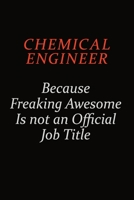 Chemical engineer Because Freaking Awesome Is Not An Official Job Title: Career journal, notebook and writing journal for encouraging men, women and kids. A framework for building your career. 1691041149 Book Cover