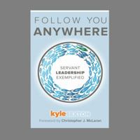 Follow You Anywhere: 22 Little Lessons for Team Leaders 0983570353 Book Cover