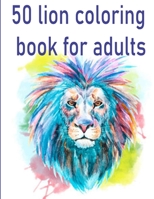 50 lion coloring book for adults: 50 amazing lions illustrations for adults, kids and teens: Perfect for Stress Management, Relief and Art Color Thera B08S2LP47Y Book Cover
