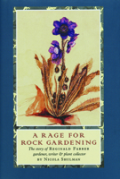 A Rage for Rock Gardening: The Story of Reginald Farrer, Gardener, Writer & Plant Collector 1904095216 Book Cover