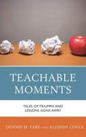 Teachable Moments: Tales of Triumph and Lessons Gone Awry 147582825X Book Cover