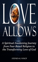 Love Allows: A Spiritual Awakening Journey from Fear-Based Religion to the Transforming Love of God B0G5Y15SR5 Book Cover