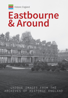 Historic England: Eastbourne  Around: Unique Images from the Archives of Historic England 1445675323 Book Cover