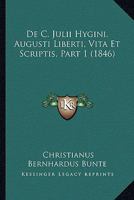 De C. Julii Hygini, Augusti Liberti, Vita Et Scriptis, Part 1 (1846) 1168025338 Book Cover