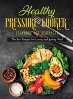 Healthy Pressure Cooker Cookbook for Beginners: The Best Recipes for Living and Eating Well null Book Cover