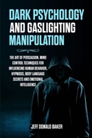 Dark Psychology and Gaslighting Manipulation: The Art of Persuasion, Mind Control Techniques for Influencing Human Behavior, Hypnosis, Body Language S 1471656403 Book Cover