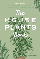 The Houseplants Book for Beginners: The Best Plants to Grow Indoors for Plant Lovers and Aspiring Green Thumbers null Book Cover