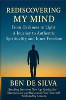 Rediscovering My Mind: From Darkness to Light A Journey to Authentic Spirituality And Inner Freedom: : "Breaking Free From New Age Spiritual ... Recovery Framework, Critical Thinking B0G53FVH1S Book Cover