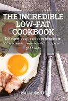 The Incredible Low-Fat Cookbook: 100 super-easy recipes to prepare at home to enrich your low-fat recipe with goodness 183762206X Book Cover