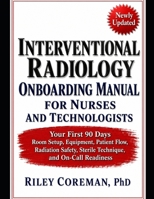 INTERVENTIONAL RADIOLOGY ONBOARDING MANUAL FOR NURSES AND TECHNOLOGISTS: YOUR FIRST 90 DAYS — ROOM SETUP, EQUIPMENT, PATIENT FLOW, RADIATION SAFETY, STERILE TECHNIQUE, AND ON-CALL READINESS B0H29THPCN Book Cover