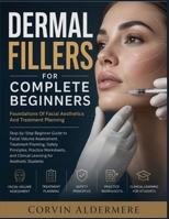 Dermal Fillers For Complete Beginners: Foundations Of Facial Aesthetics And Treatment Planning: Step-by-Step Beginner Guide to Facial Volume ... and Clinical Learning for Aesthetic,Studen B0H8QMH744 Book Cover
