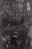 Used to Be a Rough Place in Them Hills: Moonshine, the Dark Corner, and the New South 143893470X Book Cover