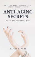 Anti-Aging Secrets Where The East Meets West: On Top of What I Learned About Korea’s Beauty Secrets B083XT1H4M Book Cover