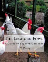 The Leghorn Fowl : A Guide to Leghorn Chickens 1981206485 Book Cover