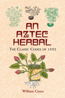 An Aztec Herbal: The Classic Codex of 1552 0486411303 Book Cover