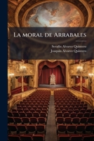 La Moral de Arrabales: Paso de Comedia; Estrenado En El Teatro de Lara El 21 de Marzo de 1921 (Classic Reprint) 1149927402 Book Cover