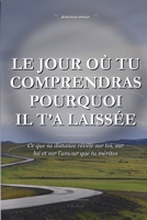 Le Jour Où Tu Comprendras Pourquoi Il T'a Laissée: Ce que sa distance révèle sur toi, sur lui et sur l'amour que tu mérites (French Edition) B0HKDN2327 Book Cover