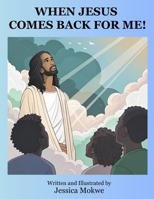 WHEN JESUS COMES BACK FOR ME! B0GKB515XH Book Cover