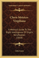 Clavis Metrico-Virgiliana: A Metrical Guide To The Right Intelligence Of Virgil's Versification 1436808138 Book Cover