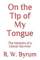 On the Tip of My Tongue: The Memoirs of a Cancer Survivor 1530274125 Book Cover