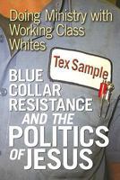Blue Collar Resistance And the Politics of Jesus: Doing Ministry With Working Class Whites 0687335027 Book Cover