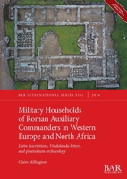 Military Households of Roman Auxiliary Commanders in Western Europe and North Africa: Latin inscriptions, Vindolanda letters, and praetorium archaeology (International) 1407361430 Book Cover