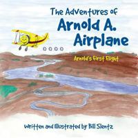 The Adventures of Arnold A. Airplane: Arnold's First Flight 1490886478 Book Cover