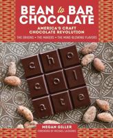 Bean-to-Bar Chocolate: Celebrating the Origins, the Makers, and the Mind-Blowing Flavors behind America's Craft Chocolate Revolution 1612128211 Book Cover