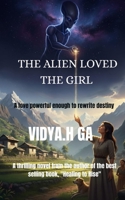 THE ALIEN LOVED THE GIRL: A LOVE POWERFUL ENOUGH TO REWRITE DESTINY B0GCK93ZRT Book Cover