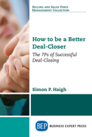 How to be a Better Deal-Closer: The 7Ps of Successful Deal-Closing 1947843656 Book Cover