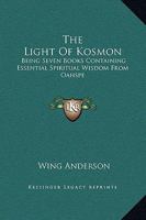 The Light Of Kosmon: Being Seven Books Containing Essential Spiritual Wisdom From Oahspe 1162919310 Book Cover