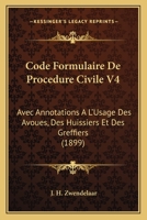Code Formulaire De Procedure Civile V4: Avec Annotations A L'Usage Des Avoues, Des Huissiers Et Des Greffiers (1899) 1160343071 Book Cover
