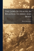 The Laws Of Health, In Relation To Mind And Body: A Series Of Letters From An Old Practitioner To A Patient 1246909529 Book Cover