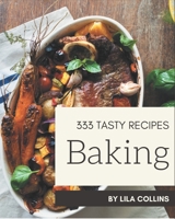 333 Tasty Baking Recipes: Not Just a Baking Cookbook! B08P4JX1ZT Book Cover