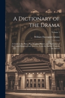 A Dictionary of the Drama: A Guide to the Plays, Play-Wrights, Players, and Playhouses of the United Kingdom and America, From the Earliest Times to the Present; Volume 1 1021754269 Book Cover