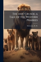 The dog Crusoe; a Tale of the Western Prairies B0FHDMYQJ5 Book Cover
