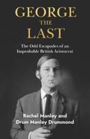 George The Last: The Odd Escapades of an Improbable British Aristocrat 1998796132 Book Cover