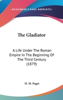 The Gladiator: A Life Under The Roman Empire In The Beginning Of The Third Century 1165100541 Book Cover
